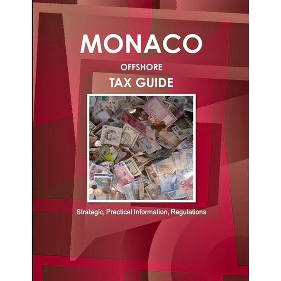 Monaco Offshore Tax Guide - Strategic, Practical Information, Regulations (Paperback)