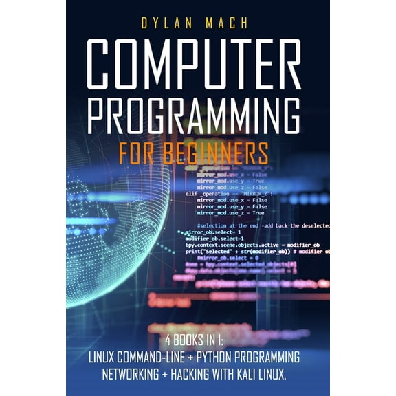 Computer Programming for Beginners: 4 Books in 1. LINUX COMMAND-LINE   PYTHON Programming   NETWORKING   HACKING with KALI LINUX. Cybersecurity, Wirel
