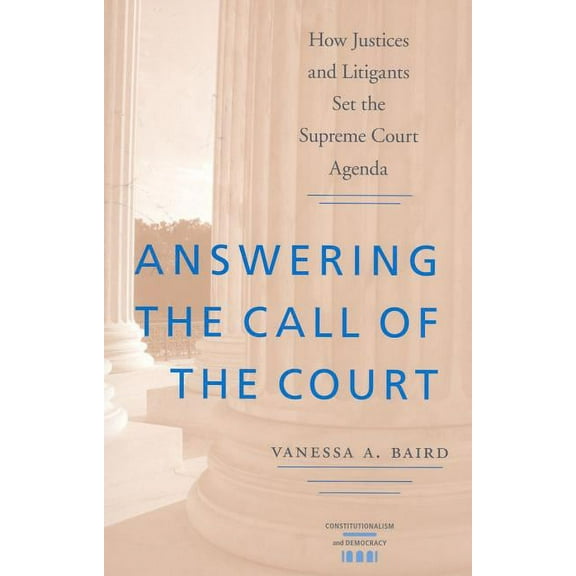 Constitutionalism and Democracy: Answering the Call of the Court : How Justices and Litigants Set the Supreme Court Agenda (Paperback)