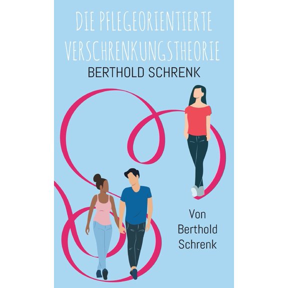 Die Pflegeorientierte Verschrenkungstheorie: Ein Buch fÃ¼r und Ã¼ber Mitarbeiterinnen/Mitarbeiter in der Pflege, (Paperback)