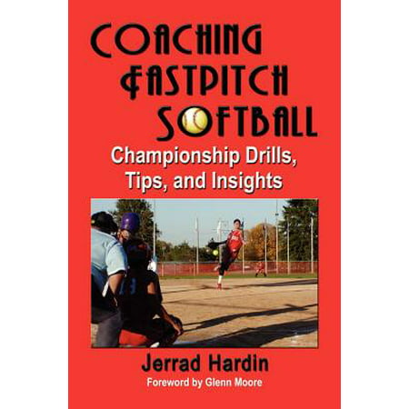 Coaching Fastpitch Softball : Championship Drills, Tips, and