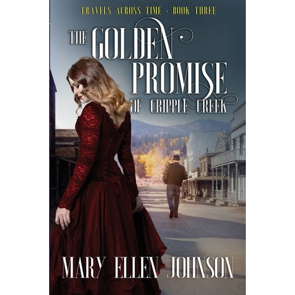 Travels Across Time The Golden Promise of Cripple Creek: Love During the Boom Times, Book 3, (Paperback)