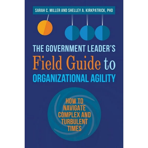 The Government Leader’s Field Guide to Organizational Agility : How to Navigate Complex and Turbulent Times (Paperback)