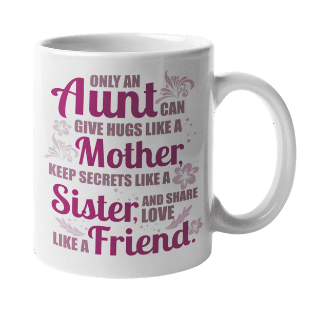 Only An Aunt Can Give Hugs Like Mother Keep Secrets Like Sister Share Love Like Friend Fun