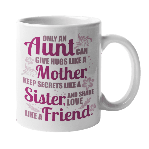 Only An Aunt Can Give Hugs Like Mother, Keep Secrets Like Sister, Share ...