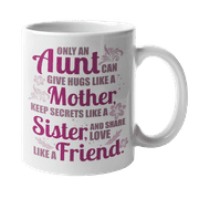 Only An Aunt Can Give Hugs Like Mother, Keep Secrets Like Sister, Share Love Like Friend Fun Quote Coffee & Tea Mug Cup For A Cool Sassy Best Ever Auntie From The Coolest Niece & Nephew (11oz)