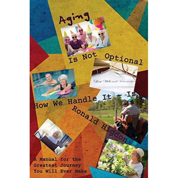 Aging Is Not Optional - How We Handle It Is: A Manual for the Greatest Journey You Will Ever Make (Paperback)