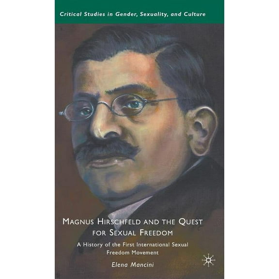 Critical Studies in Gender, Sexuality, a Magnus Hirschfeld and the Quest for Sexual Freedom: A History of the First International Sexual Freedom Movement, (Hardcover)