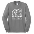 thumbnail image 2 of Wild Bobby, To Fish Or Not To Fish What A Stupid Question, Fishing, Men Long Sleeve Shirt, Heather Grey, Small, 2 of 4