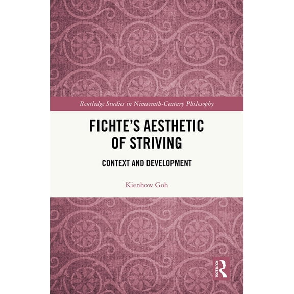 Routledge Studies in Nineteenth-Century Fichte's Aesthetic of Striving: Context and Development, (Hardcover)