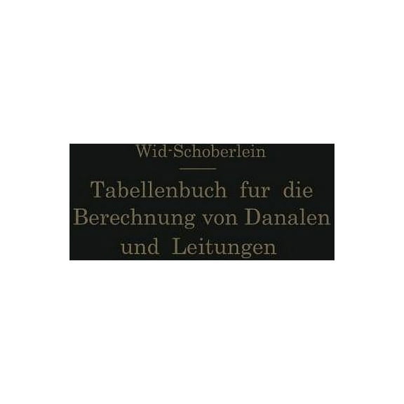 Tabellenbuch Für Die Berechnung Von Kanälen Und Leitungen Sowie Die Feststellung Ihrer Durchflußgeschwindigkeiten, Durch, (Paperback)