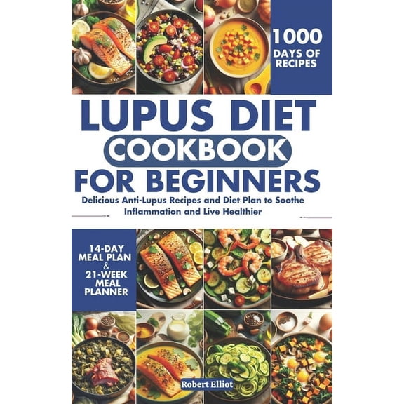 Lupus Diet Cookbook for Beginners: Delicious Anti-Lupus Recipes and Diet Plan to Soothe Inflammation and Live Healthier (Paperback)
