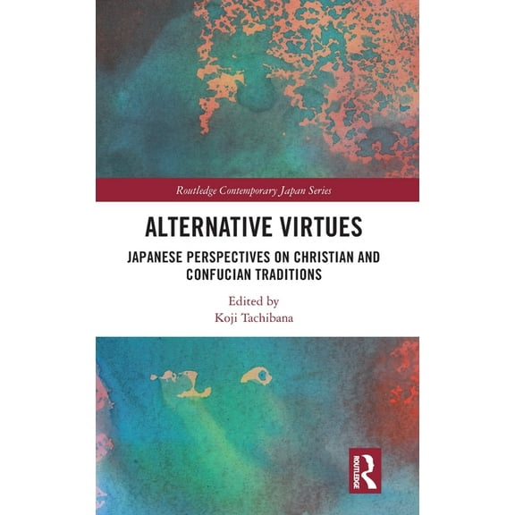 Routledge Contemporary Japan Alternative Virtues: Japanese Perspectives on Christian and Confucian Traditions, (Hardcover)