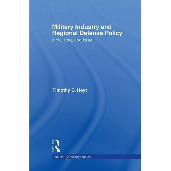 Cass Military Studies Military Industry and Regional Defense Policy: India, Iraq and Israel, (Paperback)