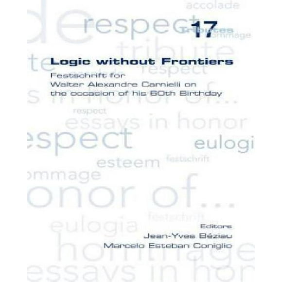Logic Without Frontiers. Festschrift for Walter Alexandre Carnielli on the Occasion of His 60th Birthday