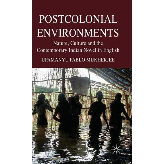 Postcolonial Environments: Nature, Culture and the Contemporary Indian Novel in English, (Hardcover)