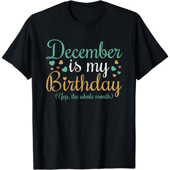December Is My Birthday Yes The Whole MonthBirthday T-Shirt