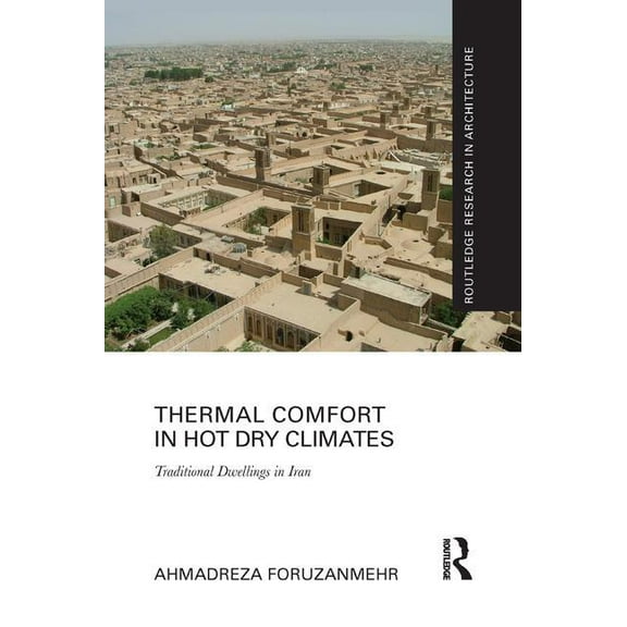 Routledge Research in Architecture Thermal Comfort in Hot Dry Climates: Traditional Dwellings in Iran, (Paperback)