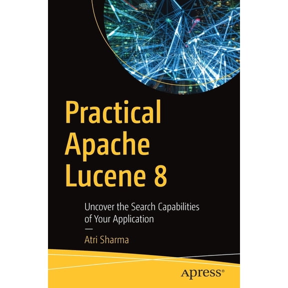 Practical Apache Lucene 8: Uncover the Search Capabilities of Your Application, (Paperback)