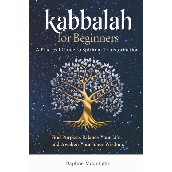 Kabbalah for Beginners: A Practical Guide to Spiritual Transformation: Find Purpose, Balance Your Life, and Awaken Your , (Paperback)