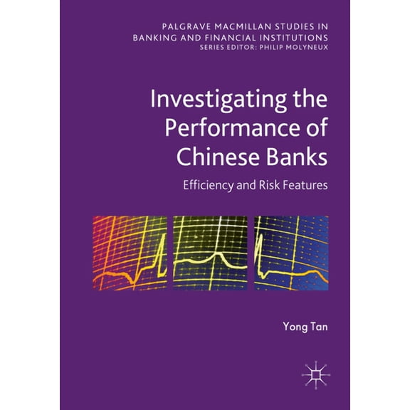Palgrave MacMillan Studies in Banking an Investigating the Performance of Chinese Banks: Efficiency and Risk Features, (Hardcover)