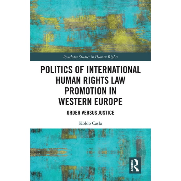 Routledge Studies in Human Rights Politics of International Human Rights Law Promotion in Western Europe: Order Versus Justice, (Hardcover)