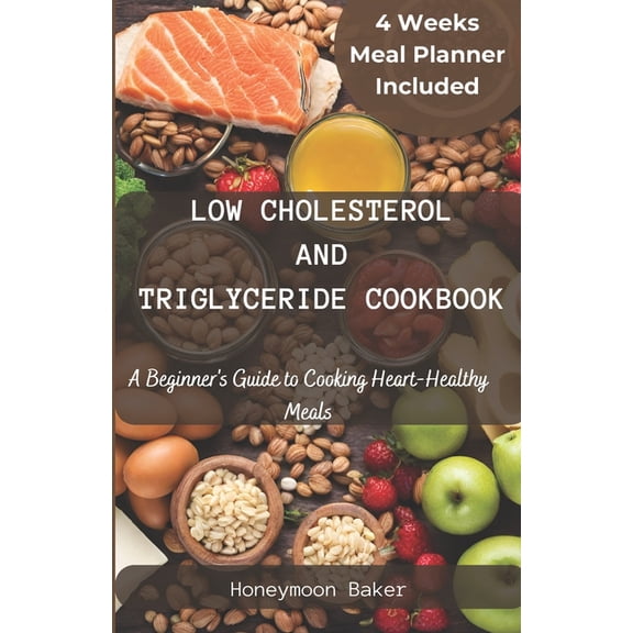 Low Cholesterol and Triglyceride Cookbook: A Beginner's Guide to Cooking Heart-Healthy Meals, (Paperback)