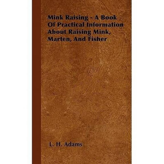 Mink Raising - A Book Of Practical Information About Raising Mink, Marten, And Fisher