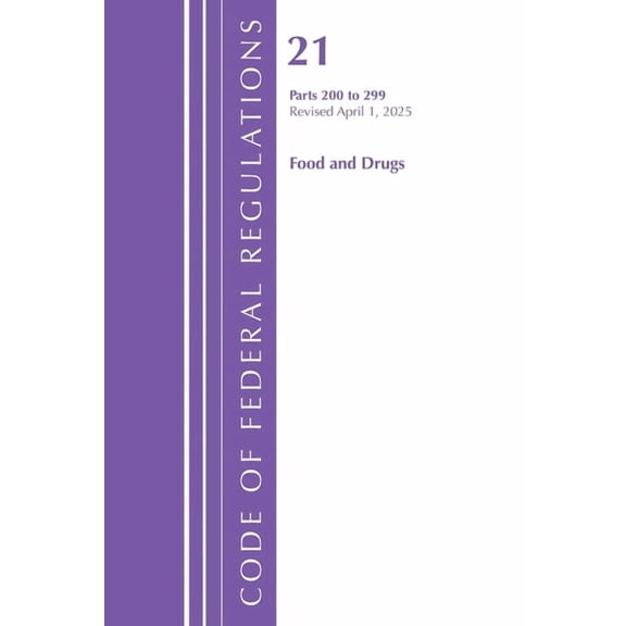 Code of Federal Regulations, Title 21 Fo Code of Federal Regulations, Title 21 Food Drugs 200 - 299, Revised as of April 1, 2025, (Paperback)