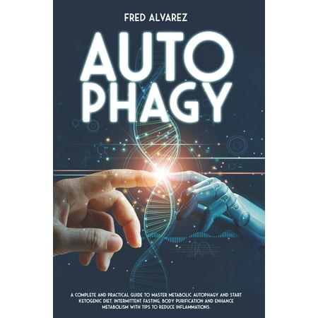 Autophagy: A Complete and Practical Guide to Master Metabolic Autophagy and Start Ketogenic Diet, Intermittent Fasting, Body purification and Enhance Metabolism with Tips to Reduce Inflammations (Pape