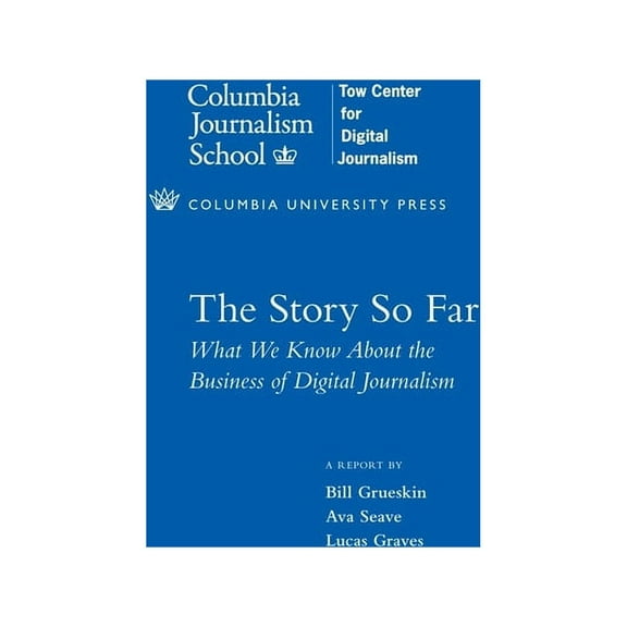 Columbia Journalism Review Books The Story So Far: What We Know about the Business of Digital Journalism, (Paperback)