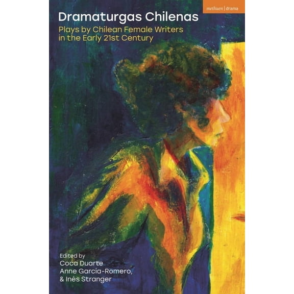 Methuen Drama Play Collections Dramaturgas Chilenas: Plays by Chilean Female Writers in the Early 21st Century, (Hardcover)