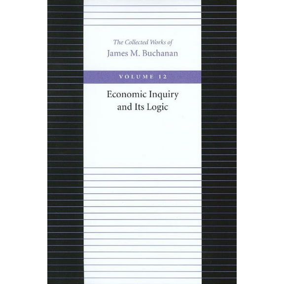 Collected Works of James M. Buchanan Economic Inquiry and Its Logic, Book 12, (Hardcover)