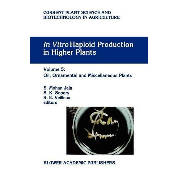 Current Plant Science and Biotechnology  In Vitro Haploid Production in Higher Plants: Volume 5 -- Oil, Ornamental and Miscellaneous Plants, Book 29, (Paperback)