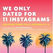 We Only Dated for 11 Instagrams: And Other Things You'll Overhear in L.A., Pre-Owned (Hardcover)