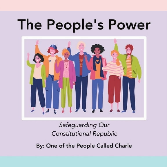 The People's Power: Safeguarding Our Constitutional Republic, (Paperback)