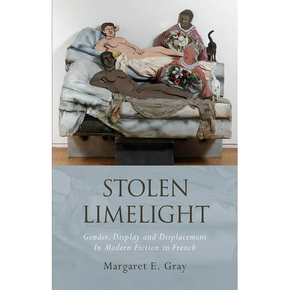 French and Francophone Studies Stolen Limelight: Gender, Display and Displacement in Modern Fiction in French, (Hardcover)