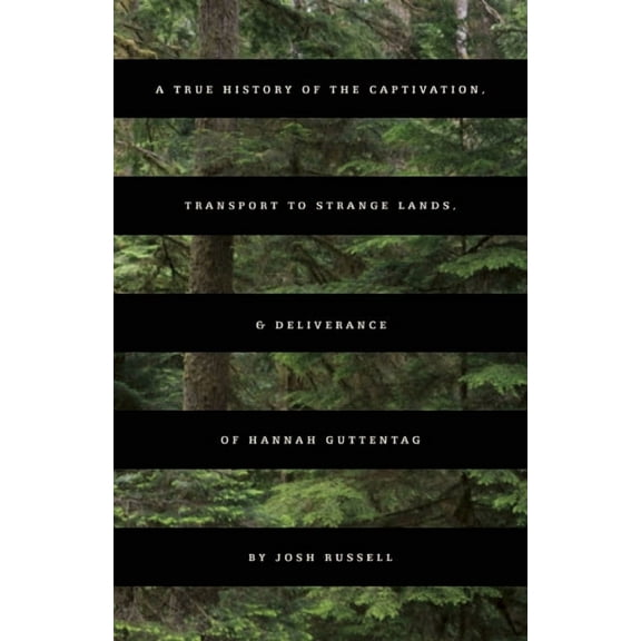 True History of the Captivation, Transport to Strange Lands, & Deliverance of Hannah Guttentag