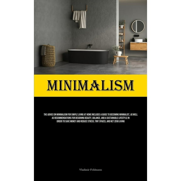 Minimalism: The Advice On Minimalism For Simple Living At Home Includes A Guide To Becoming Minimalist, As Well As Recom, (Paperback)
