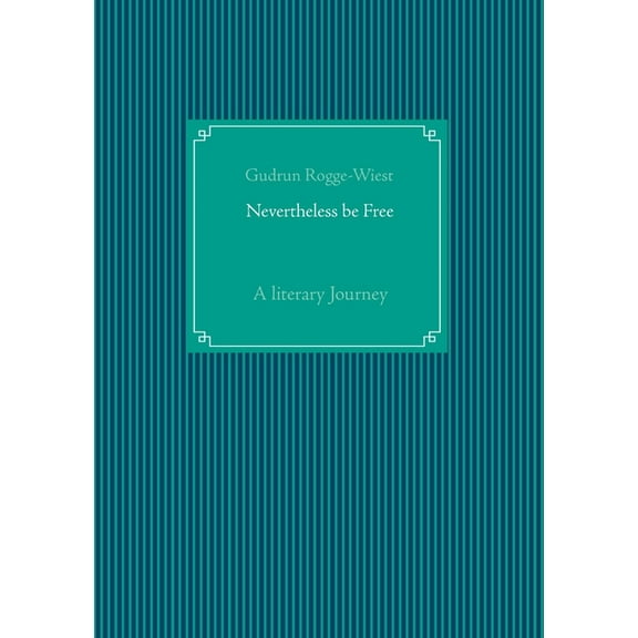 Nevertheless be Free: A literary Journey, (Paperback)