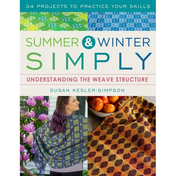 Summer and Winter Simply: Understanding the Weave Structure 34 Projects to Practice Your Skills, (Paperback)