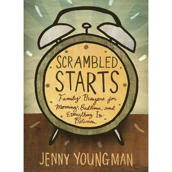 Scrambled Starts: Family Prayers for Morning, Bedtime and Everything In-Between, (Paperback)