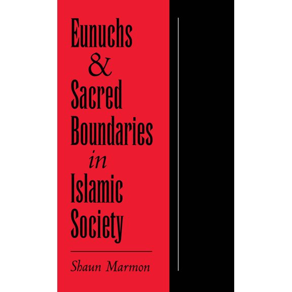 Studies in Middle Eastern History Eunuchs and Sacred Boundaries in Islamic Society, (Hardcover)