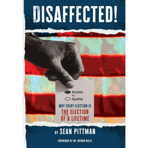 Disaffected!: Access vs Apathy: Why Every Election is The Election of a Lifetime, (Hardcover)