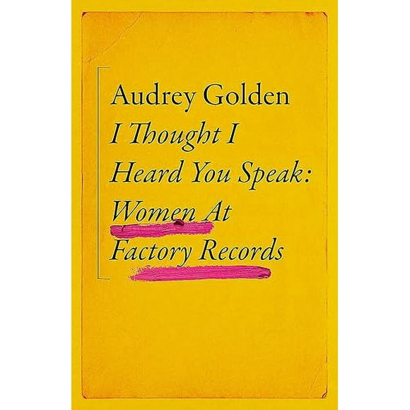 I Thought I Heard You Speak: Women at Factory Records