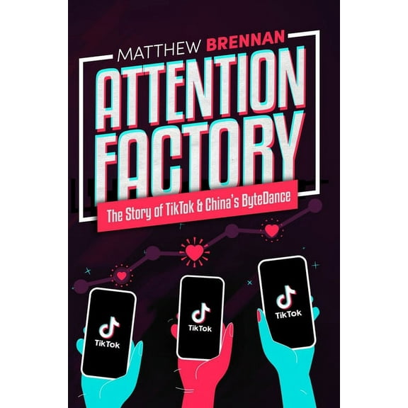 Attention Factory: The Story of TikTok and China's ByteDance, (Paperback)
