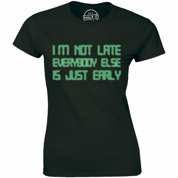 I'm Not Late Everybody Else Is Just Early Funny Graphic Quote Women's Tee Shirt