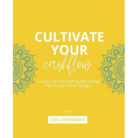 Cultivate Your Business Cultivate Your Cashflow: Create a Money-Making Marketing Plan Using Human Design, Book 4, (Paperback)