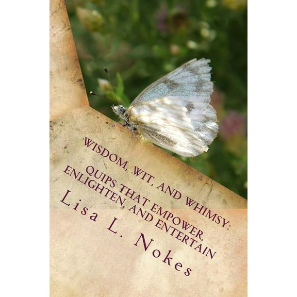 Wisdom Wit And Whimsy Quips That Empower Enlighten And Entertain Walmart Com Walmart Com