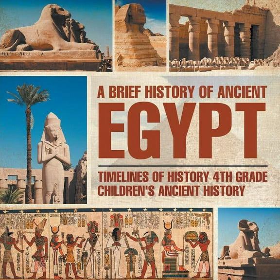 A Brief History of Ancient Egypt: Timelines of History 4th Grade Children's Ancient History, (Paperback)